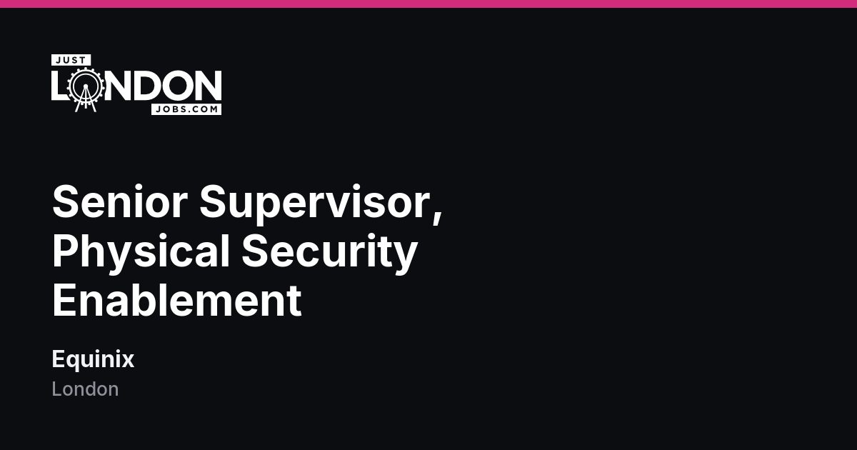 Senior Supervisor, Physical Security Enablement at Equinix in London